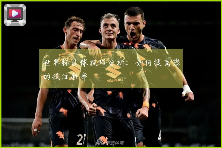 世界杯让球技巧分析：如何提高您的投注胜率
