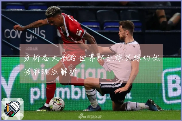 分析各大平台世界杯让球买球的优劣和玩法解析